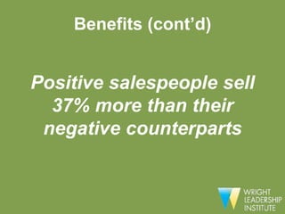 Benefits (cont’d)


Positive salespeople sell
  37% more than their
 negative counterparts
 
