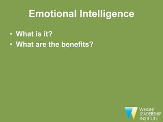 Emotional Intelligence
• What is it?
• What are the benefits?
 