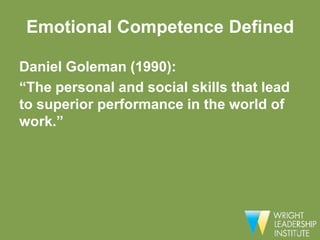 Emotional Competence Defined

Daniel Goleman (1990):
“The personal and social skills that lead
to superior performance in the world of
work.”
 