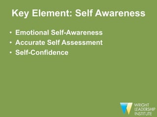 Key Element: Self Awareness
• Emotional Self-Awareness
• Accurate Self Assessment
• Self-Confidence
 