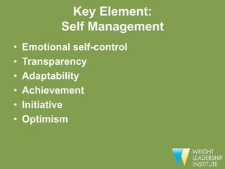 Key Element:
            Self Management
•   Emotional self-control
•   Transparency
•   Adaptability
•   Achievement
•   Initiative
•   Optimism
 