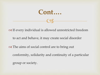 
 For an orderly social life social control is necessary
 Without social control, society as well as individual
cannot ...