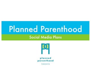 Planned Parenthood
     Social Media Plans
 