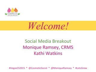 #VegasCS2015 * @CosmeticSocial * @MoniqueRamsey * #LetsGrow
Welcome!
Social Media Breakout
Monique Ramsey, CRMS
Kathi Watkins
 