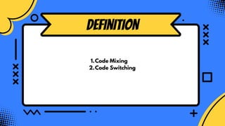 Code Mixing
1.
Code Switching
2.
Definition
 