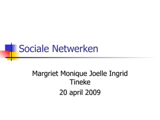 Sociale Netwerken  Margriet Monique Joelle Ingrid Tineke 20 april 2009 
