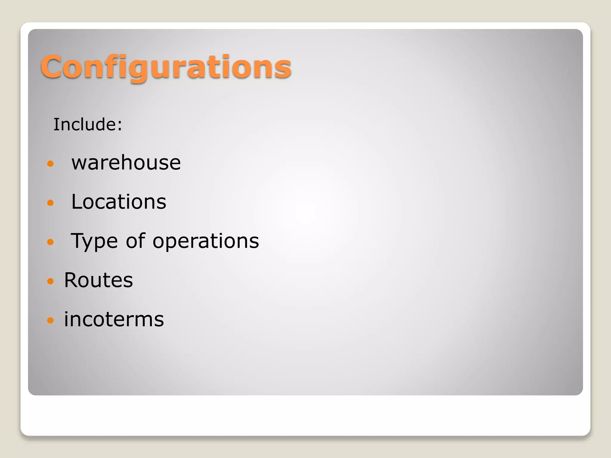 Configurations
Include:
 warehouse
 Locations
 Type of operations
 Routes
 incoterms
 