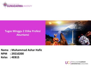 Tugas Minggu 2 Etika Profesi
Akuntansi

Nama : Muhammad Ashar Hafiz
NPM : 29210200
Kelas : 4EB15

 