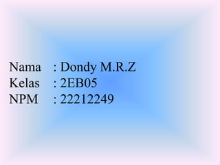 Nama : Dondy M.R.Z
Kelas : 2EB05
NPM : 22212249
 