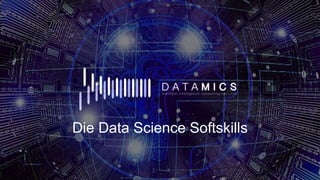 Die Data Science Softskills
 