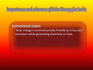 Environmental impact: 
Solar energy is environmentally friendly as it has zero 
emissions while generating electricity or heat. 
 