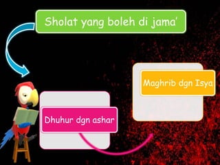 Dhuhur dgn ashar
Maghrib dgn Isya
Sholat yang boleh di jama’
 