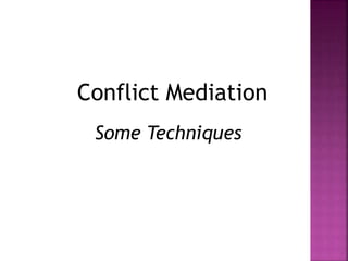Conflict Mediation
Some Techniques
 