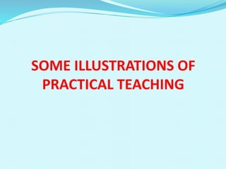 SOME ILLUSTRATIONS OF
PRACTICAL TEACHING
 
