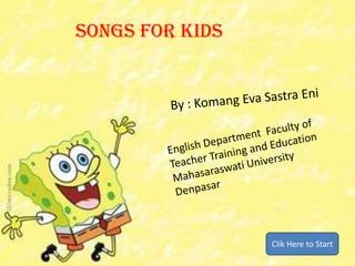 SONGS FOR KIDS




                 Clik Here to Start
 