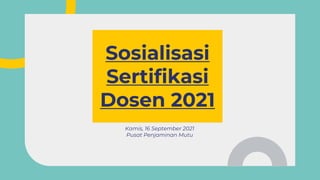 Kamis, 16 September 2021
Pusat Penjaminan Mutu
Sosialisasi
Sertifikasi
Dosen 2021
 