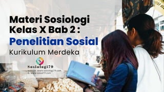 Materi Sosiologi
Kelas X Bab 2 :
Penelitian Sosial
Kurikulum Merdeka
website. www.sosiologi79.com
& www.sosial79.com
S o s i o l o g i 7 9
 