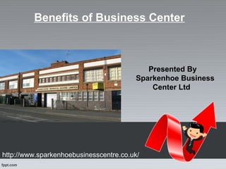 Benefits of Business Center



                                           Presented By
                                        Sparkenhoe Business
                                            Center Ltd




http://www.sparkenhoebusinesscentre.co.uk/
 