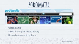 podomatic
- Upload a file
- Select from your media library
- Record using a microphone
podomatic.com16
 