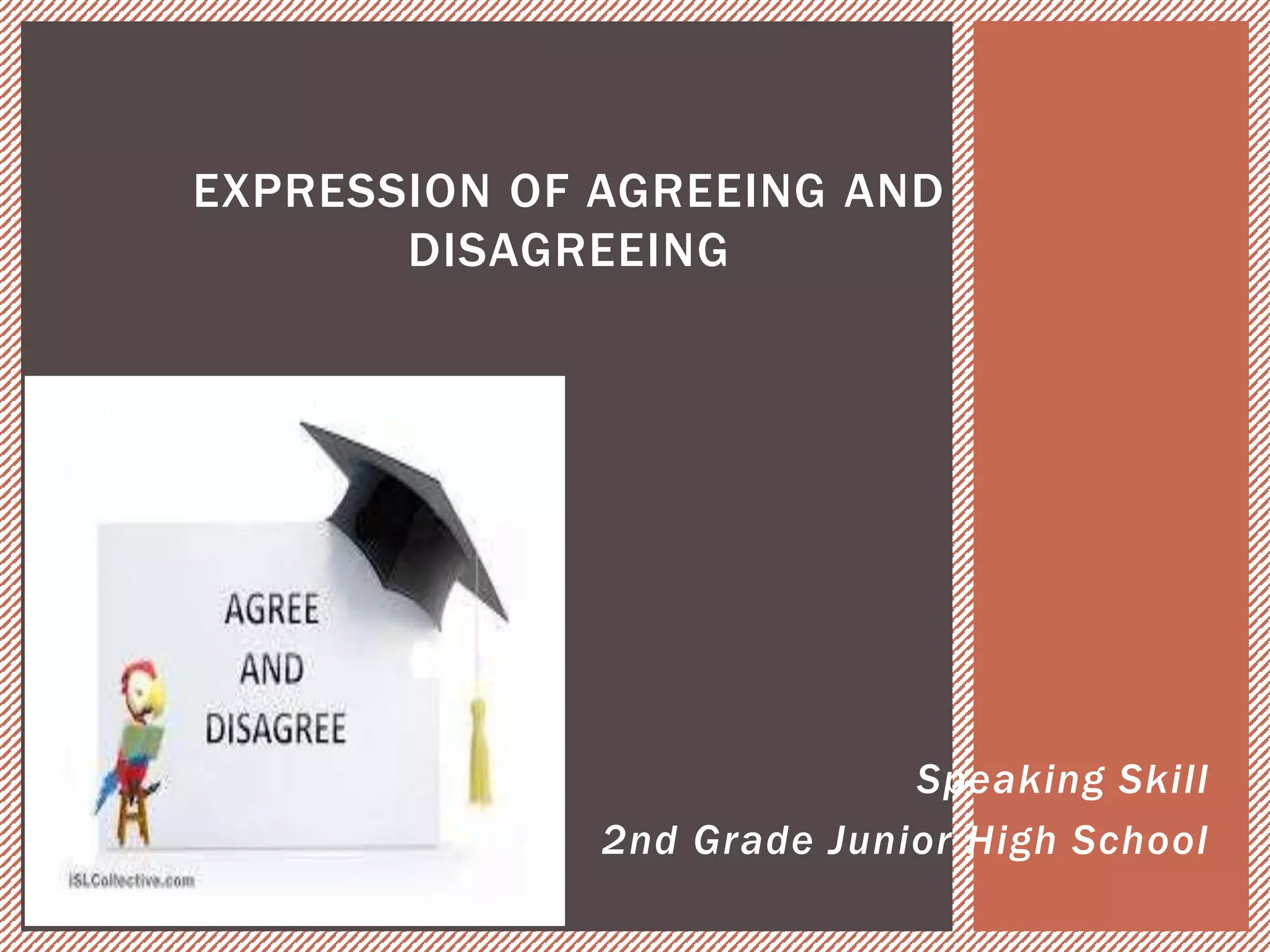 Speaking Skill
2nd Grade Junior High School
EXPRESSION OF AGREEING AND
DISAGREEING