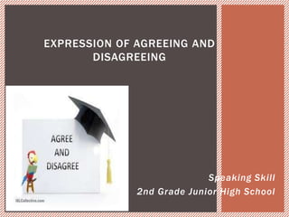 Speaking Skill
2nd Grade Junior High School
EXPRESSION OF AGREEING AND
DISAGREEING
 
