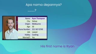 ………..?
His first name is Ryan
Apa nama depannya?
 