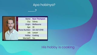 ………..?
His hobby is cooking
Apa hobinya?
 