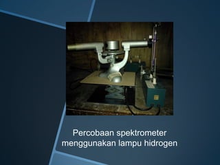 Percobaan spektrometer
menggunakan lampu hidrogen
 
