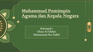 Kelompok 1
Ghazi Al Ghifari
Muhammad Nur Fadhil
Muhammad Pemimpin
Agama dan Kepala Negara
 
