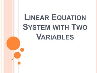 LINEAR EQUATION
SYSTEM WITH TWO
VARIABLES
 