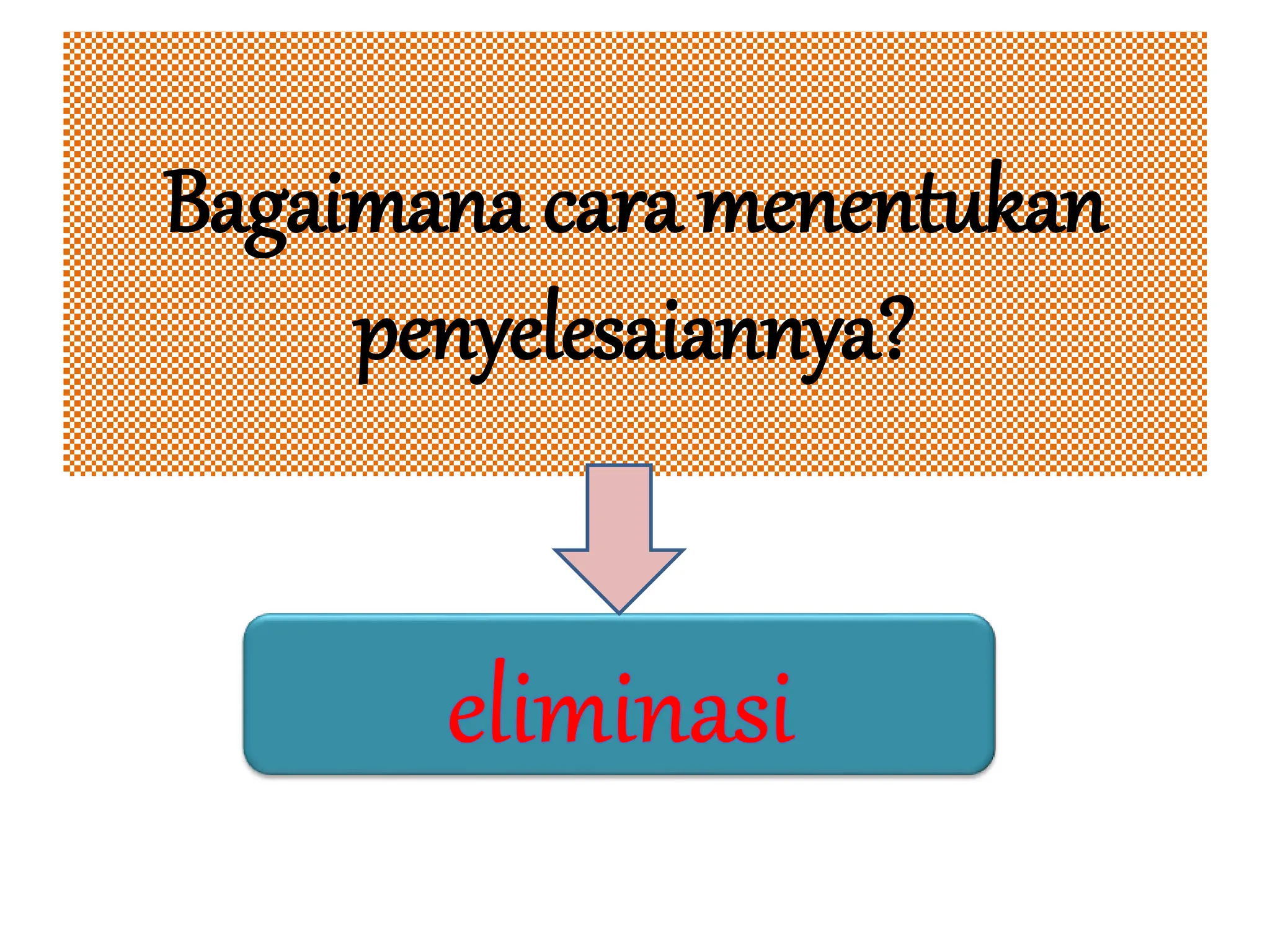 Bagaimana cara menentukan
penyelesaiannya?