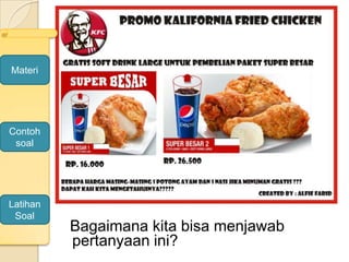 Bagaimana kita bisa menjawab
pertanyaan ini?
Materi
Contoh
soal
Latihan
Soal
 