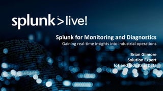 Splunk for Monitoring and Diagnostics
Gaining real-time insights into industrial operations
Brian Gilmore
Solution Expert
IoT and Industrial Data
 