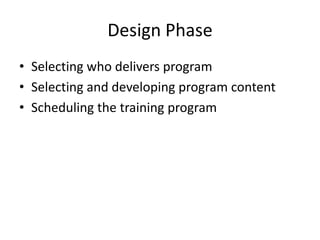Design Phase
• Selecting who delivers program
• Selecting and developing program content
• Scheduling the training program

 
