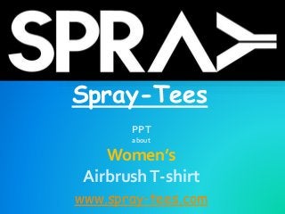 Spray-Tees
www.spray-tees.com
PPT
about
Women’s
AirbrushT-shirt
 