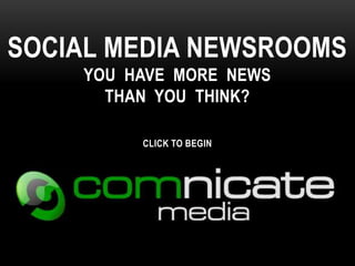 SOCIAL MEDIA NEWSROOMS
    YOU HAVE MORE NEWS
      THAN YOU THINK?

         CLICK TO BEGIN
 