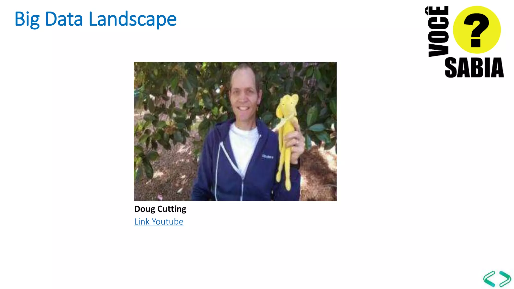 Big Data Landscape
Link Youtube
Doug Cutting
 