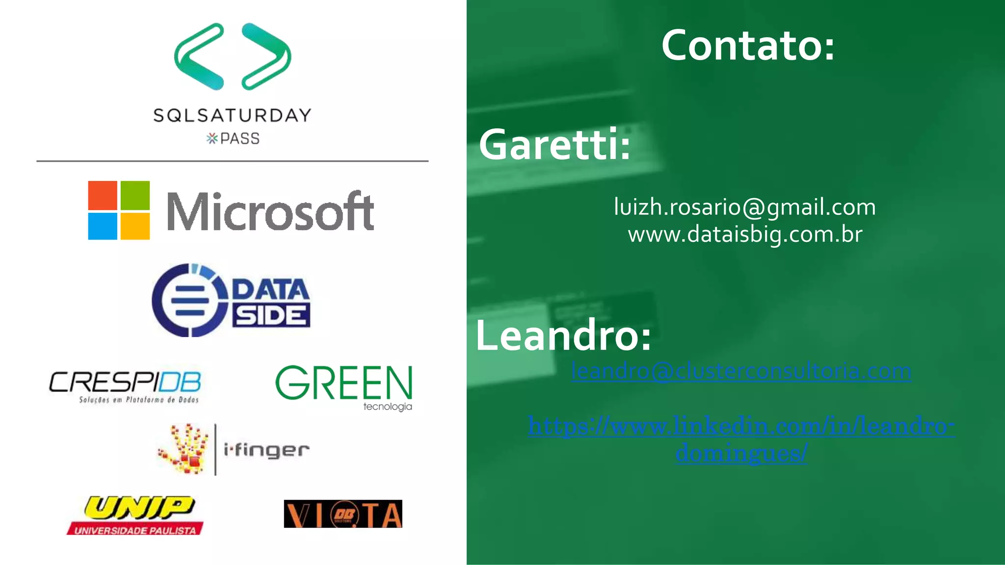 luizh.rosario@gmail.com
www.dataisbig.com.br
Contato:
Garetti:
leandro@clusterconsultoria.com
https://www.linkedin.com/in/leandro-
domingues/
Leandro:
 