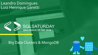 Big Data Clusters & MongoDB
Leandro Domingues
Luiz Henrique Garetti
 