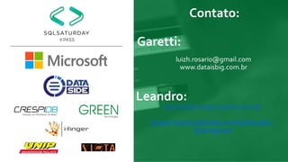 luizh.rosario@gmail.com
www.dataisbig.com.br
Contato:
Garetti:
leandro@clusterconsultoria.com
https://www.linkedin.com/in/leandro-
domingues/
Leandro:
 