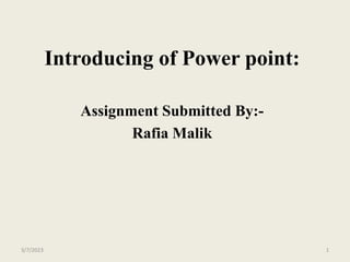 Introducing of Power point:
Assignment Submitted By:-
Rafia Malik
3/7/2023 1
 