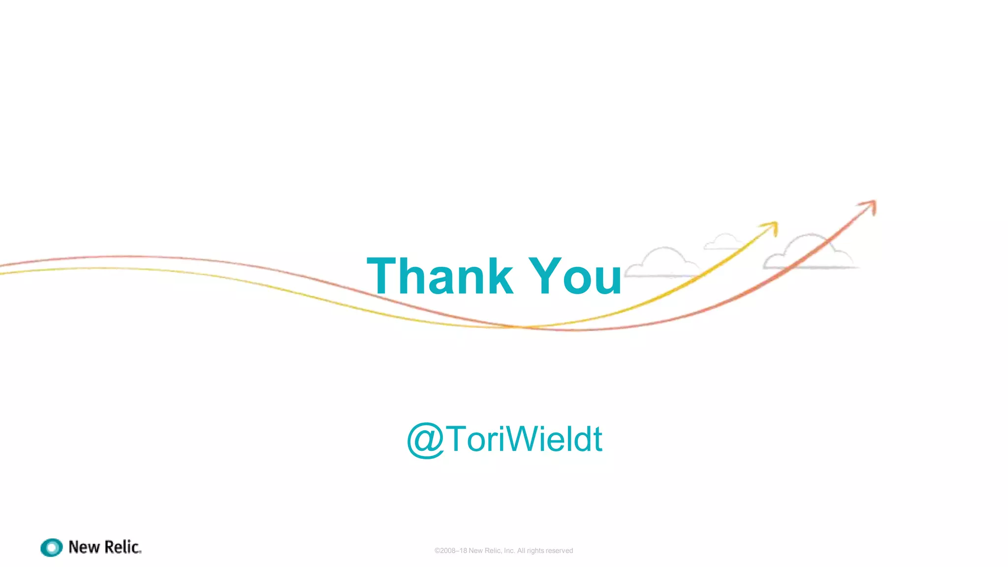 Thank You
©2008–18 New Relic, Inc. All rights reserved
@ToriWieldt
 