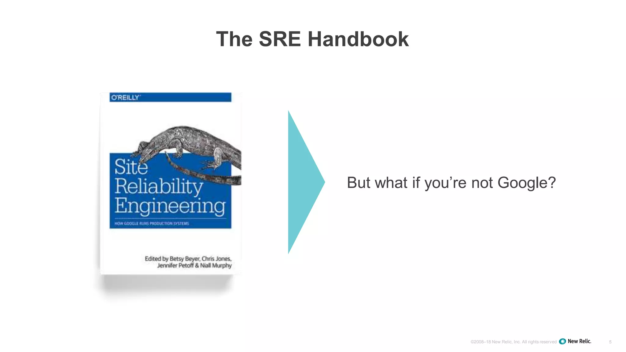 ©2008–18 New Relic, Inc. All rights reserved 5
The SRE Handbook
But what if you’re not Google?
 