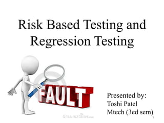 Risk Based Testing and
Regression Testing
Presented by:
Toshi Patel
Mtech (3ed sem)
1
 