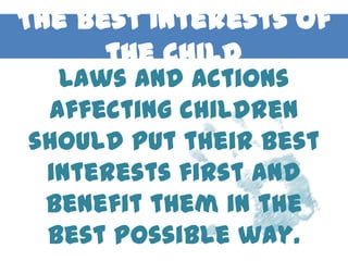 The Best Interests of
      the Child
  Laws and actions
 affecting children
should put their best
 interests first and
 benefit them in the
 best possible way.
 