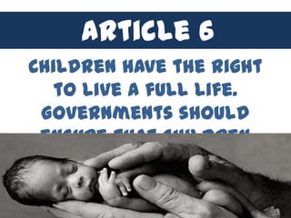 Article 64
      Article
Children have the right
   to live a full life.
 Governments should
 ensure that children
 survive and develop
       healthily.
 