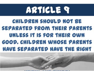 Article 94
        Article
   Children should not be
separated from their parents
  unless it is for their own
good. Children whose parents
have separated have the right
 to stay in contact with both
  parents, unless this might
 