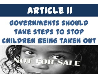 Article 114
       Article
  Governments should
   take steps to stop
children being taken out
  of their own country
        illegally.
 