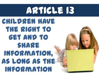 Article 134
       Article
Children have
  the right to
   get and to
     share
 information,
as long as the
 information
 