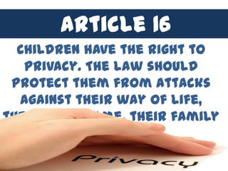 Article 164
        Article
  Children have the right to
   privacy. The law should
 protect them from attacks
  against their way of life,
their good name, their family
       and their home.
 